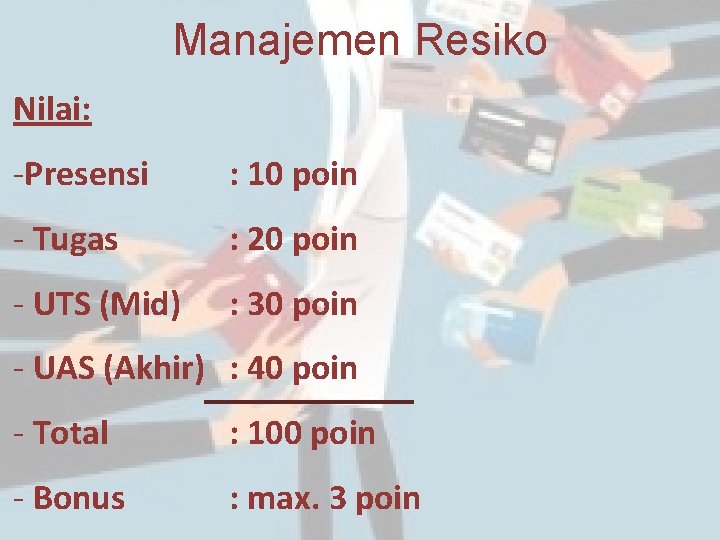 Manajemen Resiko Nilai: -Presensi : 10 poin - Tugas : 20 poin - UTS