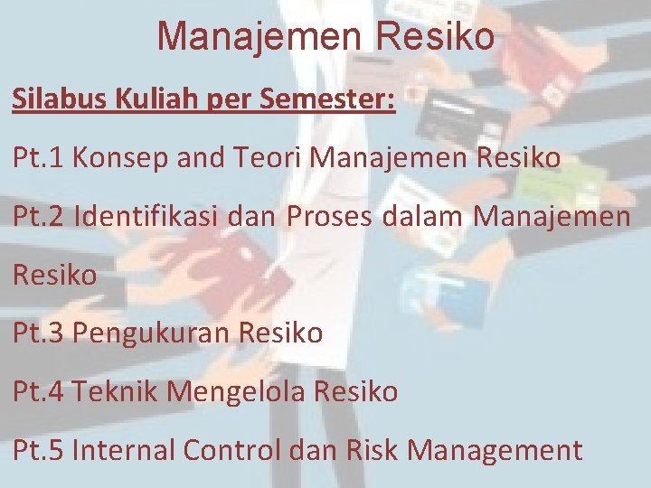 Manajemen Resiko Silabus Kuliah per Semester: Pt. 1 Konsep and Teori Manajemen Resiko Pt.