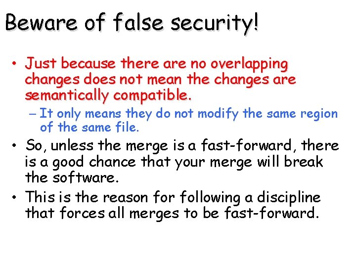 Beware of false security! • Just because there are no overlapping changes does not