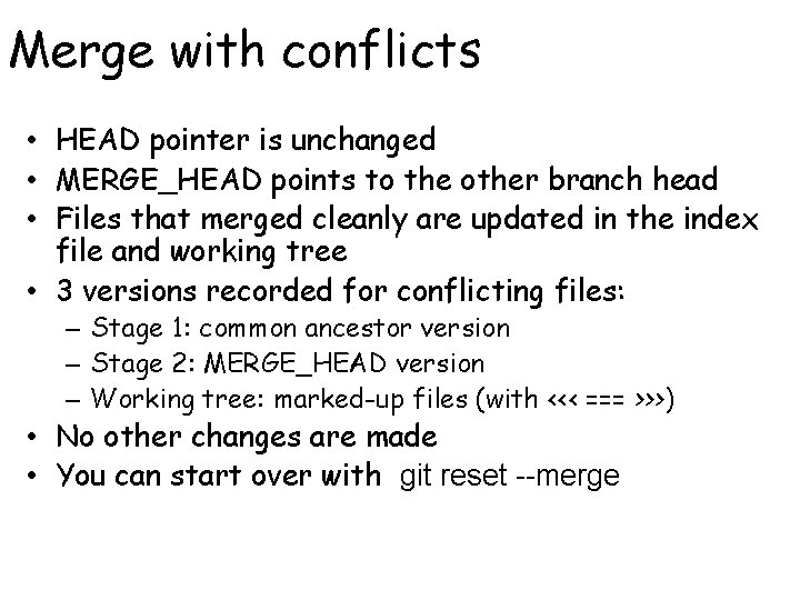 Merge with conflicts • HEAD pointer is unchanged • MERGE_HEAD points to the other