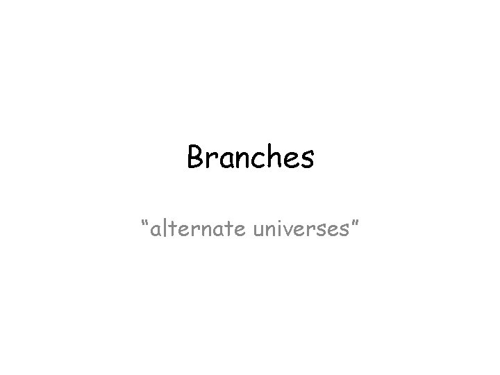 Branches “alternate universes” 