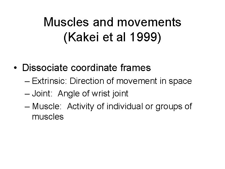 Muscles and movements (Kakei et al 1999) • Dissociate coordinate frames – Extrinsic: Direction