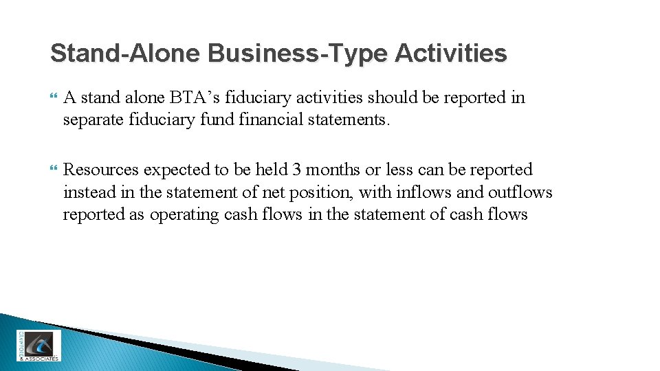Stand-Alone Business-Type Activities A stand alone BTA’s fiduciary activities should be reported in separate