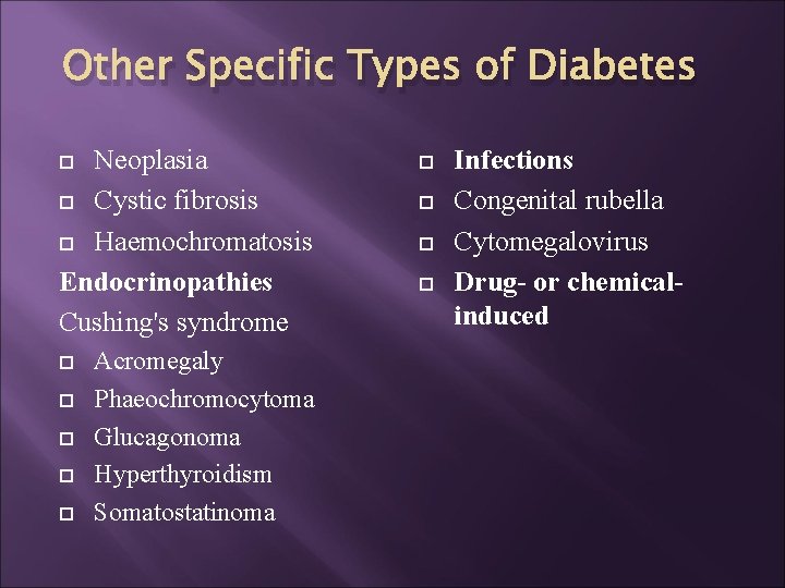 Other Specific Types of Diabetes Neoplasia Cystic fibrosis Haemochromatosis Endocrinopathies Cushing's syndrome Acromegaly Phaeochromocytoma