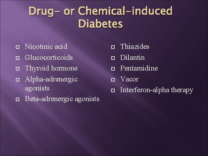 Drug- or Chemical-induced Diabetes Nicotinic acid Glucocorticoids Thyroid hormone Alpha-adrenergic agonists Beta-adrenergic agonists Thiazides