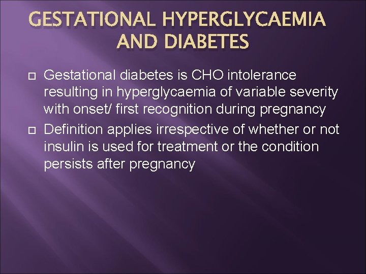 GESTATIONAL HYPERGLYCAEMIA AND DIABETES Gestational diabetes is CHO intolerance resulting in hyperglycaemia of variable