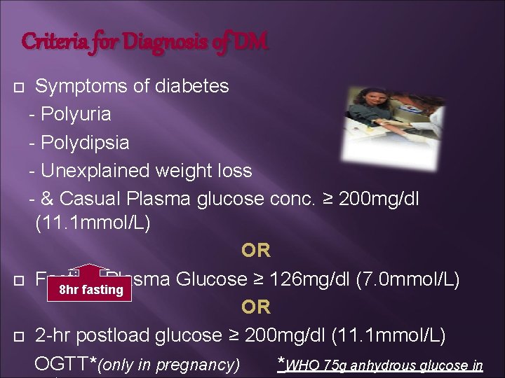 Criteria for Diagnosis of DM Symptoms of diabetes - Polyuria - Polydipsia - Unexplained