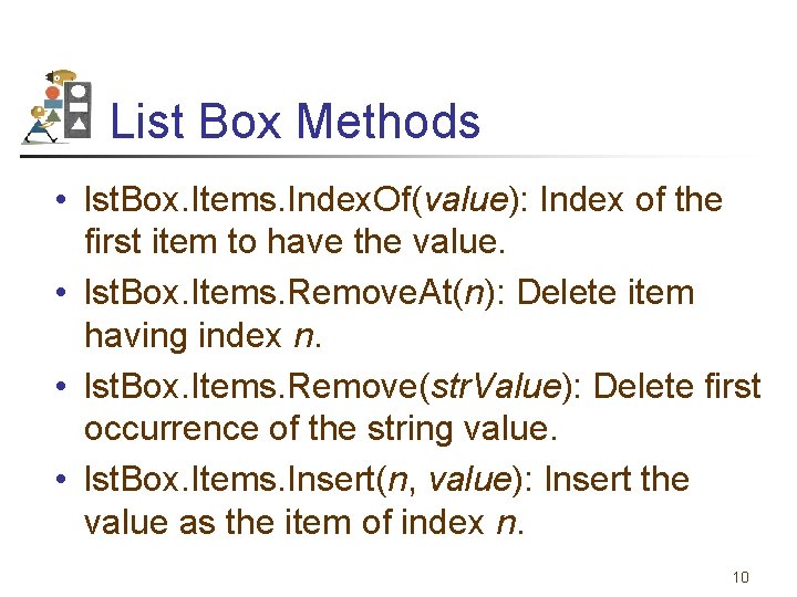 List Box Methods • lst. Box. Items. Index. Of(value): Index of the first item
