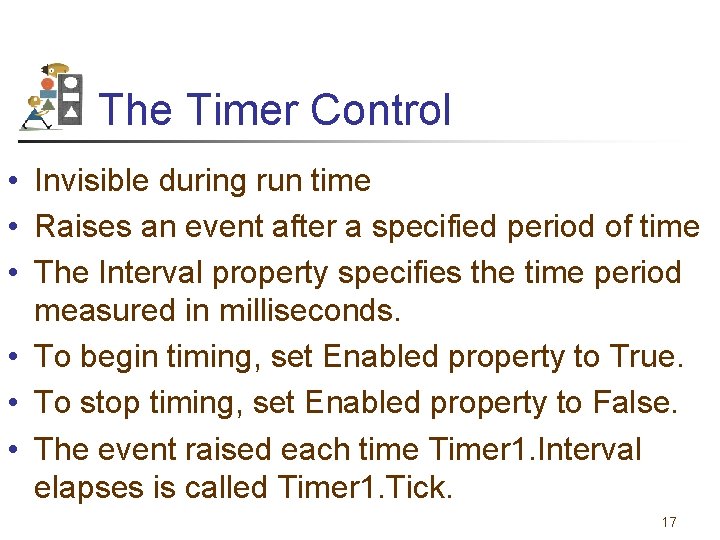 The Timer Control • Invisible during run time • Raises an event after a