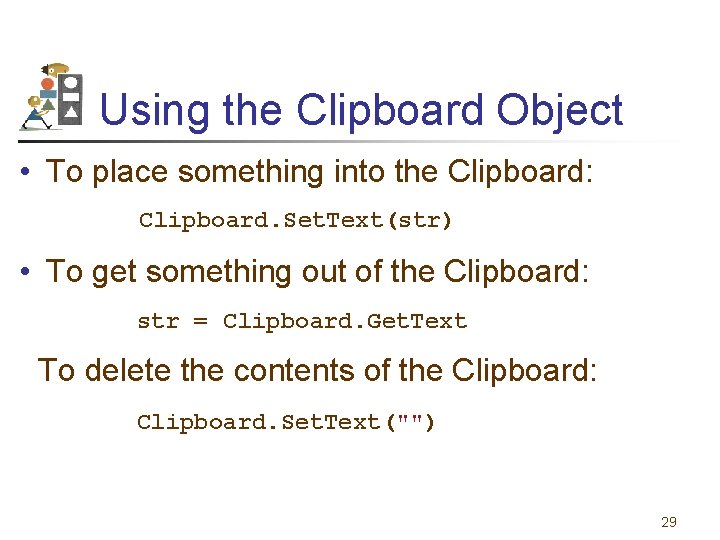 Using the Clipboard Object • To place something into the Clipboard: Clipboard. Set. Text(str)