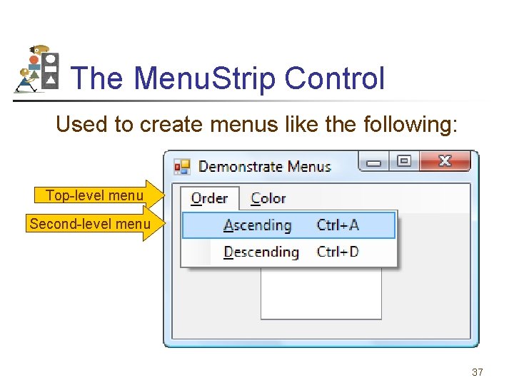 The Menu. Strip Control Used to create menus like the following: Top-level menu Second-level