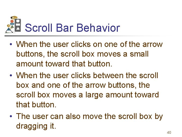 Scroll Bar Behavior • When the user clicks on one of the arrow buttons,