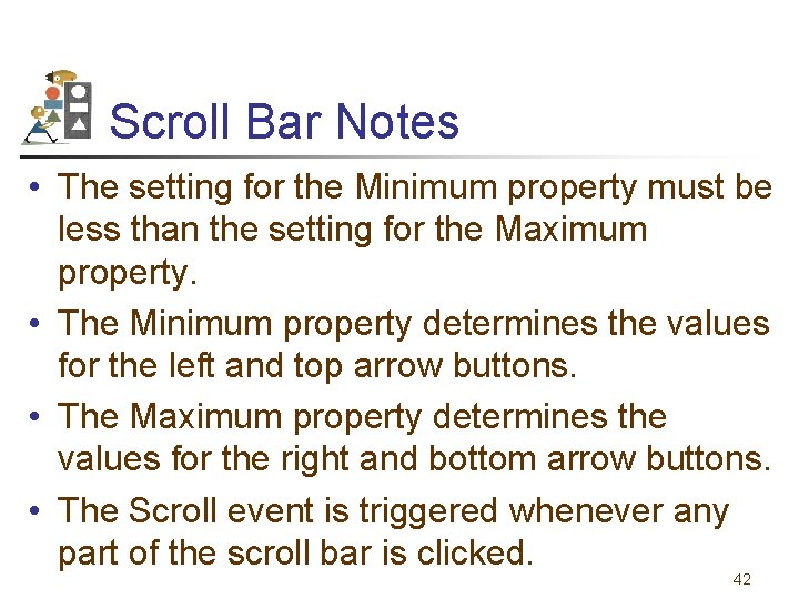 Scroll Bar Notes • The setting for the Minimum property must be less than