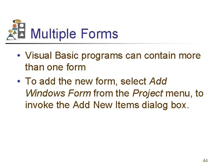 Multiple Forms • Visual Basic programs can contain more than one form • To
