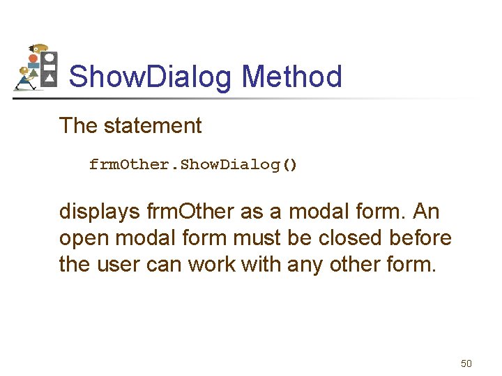 Show. Dialog Method The statement frm. Other. Show. Dialog() displays frm. Other as a