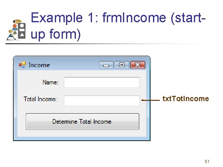 Example 1: frm. Income (startup form) txt. Tot. Income 51 