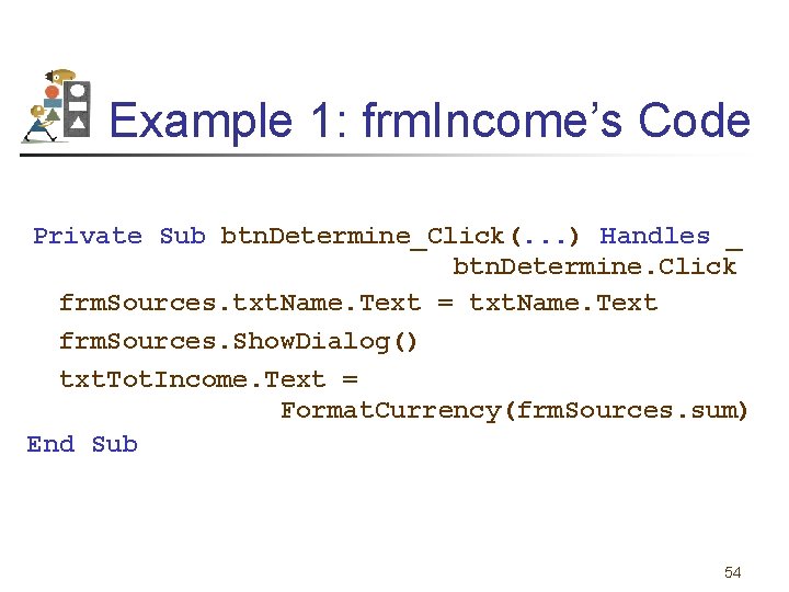 Example 1: frm. Income’s Code Private Sub btn. Determine_Click(. . . ) Handles _