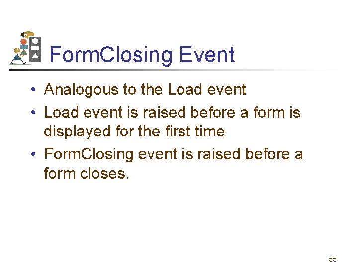 Form. Closing Event • Analogous to the Load event • Load event is raised