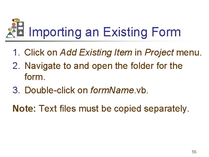 Importing an Existing Form 1. Click on Add Existing Item in Project menu. 2.