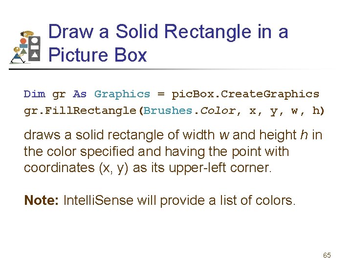 Draw a Solid Rectangle in a Picture Box Dim gr As Graphics = pic.