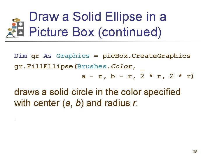 Draw a Solid Ellipse in a Picture Box (continued) Dim gr As Graphics =
