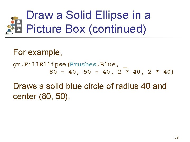 Draw a Solid Ellipse in a Picture Box (continued) For example, gr. Fill. Ellipse(Brushes.