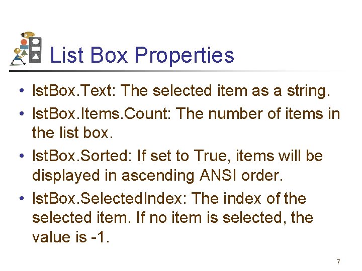 List Box Properties • lst. Box. Text: The selected item as a string. •
