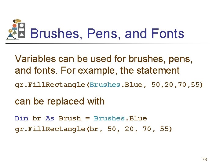 Brushes, Pens, and Fonts Variables can be used for brushes, pens, and fonts. For