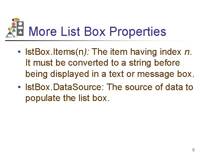 More List Box Properties • lst. Box. Items(n): The item having index n. It