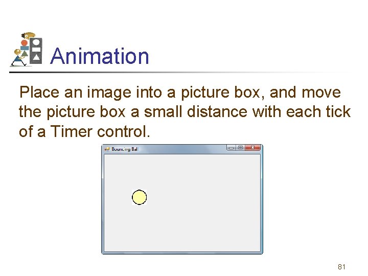 Animation Place an image into a picture box, and move the picture box a