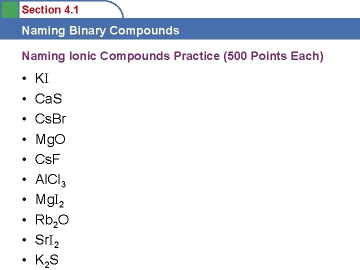 Section 4. 1 Naming Binary Compounds Naming Ionic Compounds Practice (500 Points Each) •