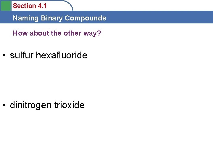 Section 4. 1 Naming Binary Compounds How about the other way? • sulfur hexafluoride