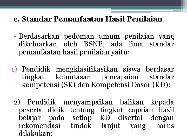 e. Standar Pemanfaatan Hasil Penilaian • Berdasarkan pedoman umum penilaian yang dikeluarkan oleh BSNP,