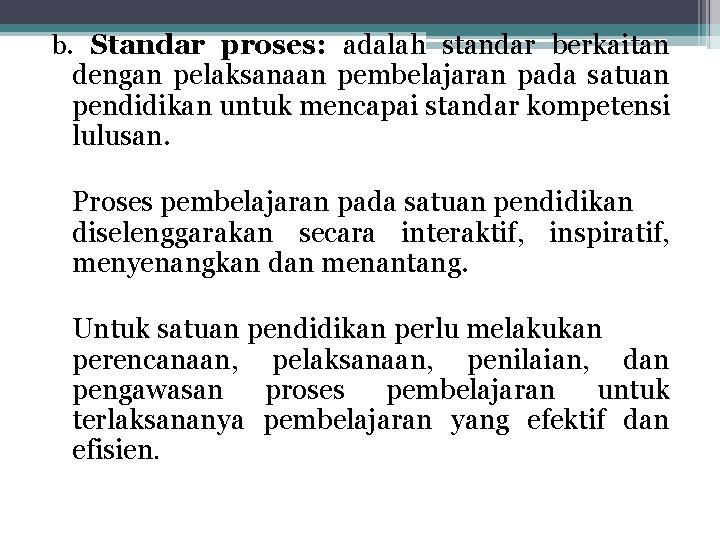 b. Standar proses: adalah standar berkaitan dengan pelaksanaan pembelajaran pada satuan pendidikan untuk mencapai