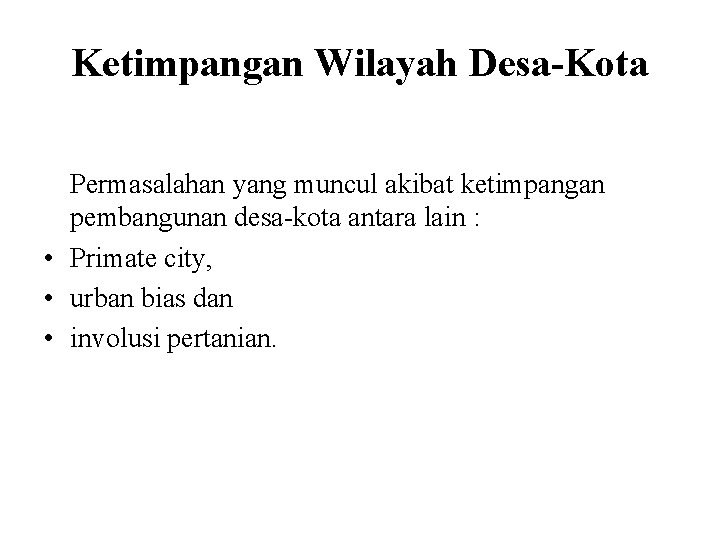 Ketimpangan Wilayah Desa-Kota Permasalahan yang muncul akibat ketimpangan pembangunan desa-kota antara lain : •