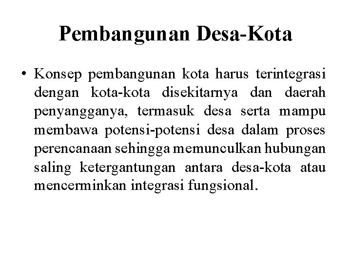 Pembangunan Desa-Kota • Konsep pembangunan kota harus terintegrasi dengan kota-kota disekitarnya dan daerah penyangganya,