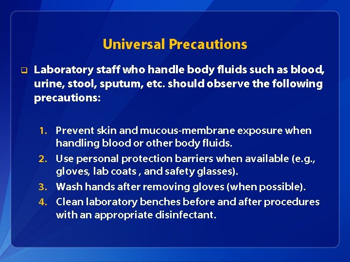 Universal Precautions q Laboratory staff who handle body fluids such as blood, urine, stool,