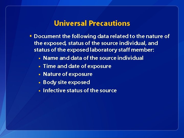 Universal Precautions § Document the following data related to the nature of the exposed,