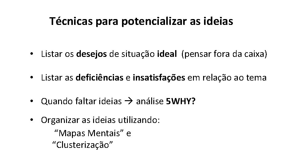 Técnicas para potencializar as ideias • Listar os desejos de situação ideal (pensar fora