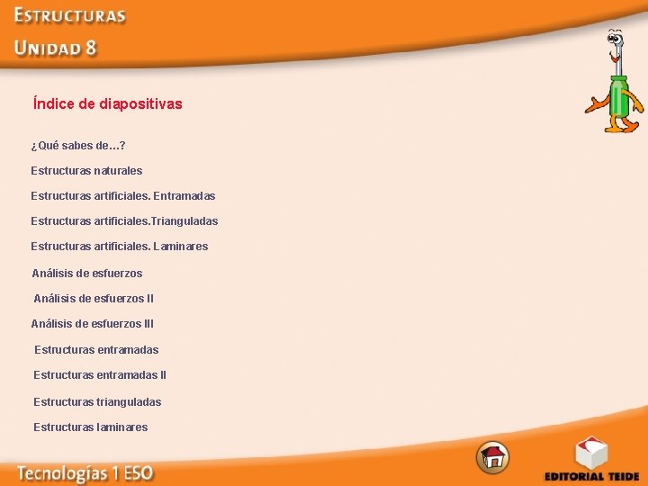 Índice de diapositivas ¿Qué sabes de…? Estructuras naturales Estructuras artificiales. Entramadas Estructuras artificiales. Trianguladas