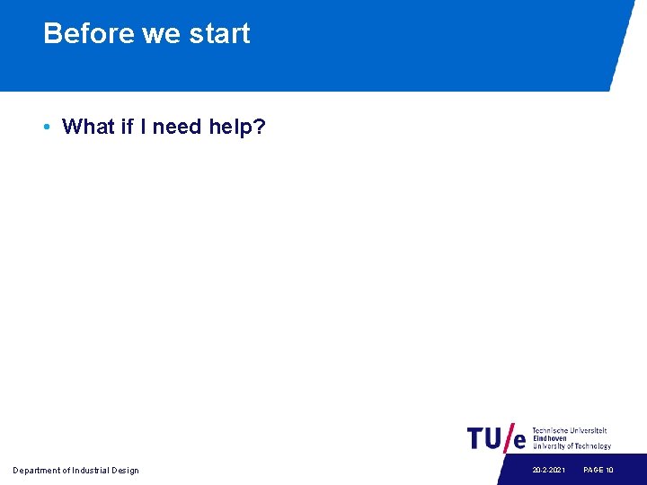 Before we start • What if I need help? Department of Industrial Design 20