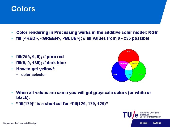 Colors • Color rendering in Processing works in the additive color model: RGB •