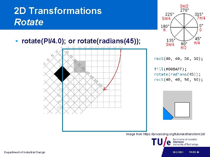2 D Transformations Rotate • rotate(PI/4. 0); or rotate(radians(45)); Image from https: //processing. org/tutorials/transform