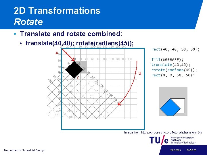 2 D Transformations Rotate • Translate and rotate combined: • translate(40, 40); rotate(radians(45)); Image