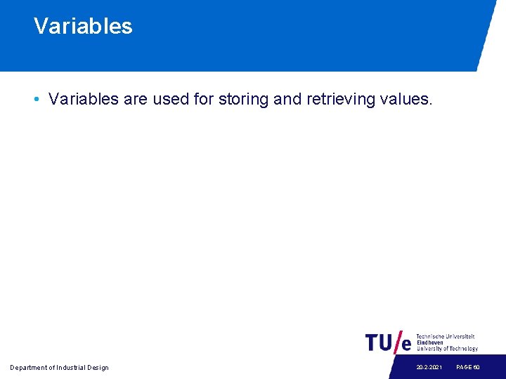 Variables • Variables are used for storing and retrieving values. Department of Industrial Design