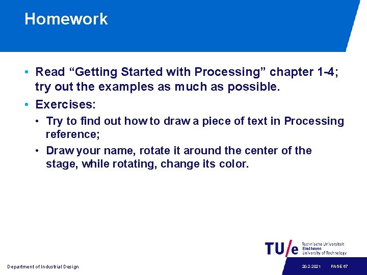 Homework • Read “Getting Started with Processing” chapter 1 -4; try out the examples