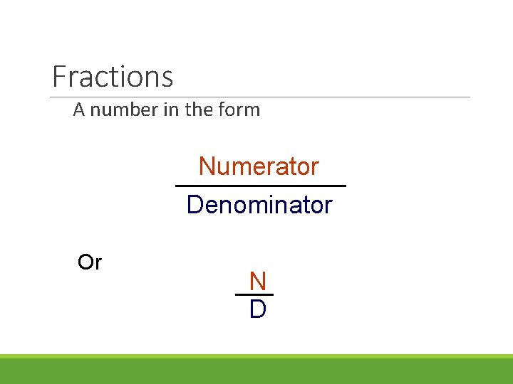 Fractions A number in the form Numerator Denominator Or N D 