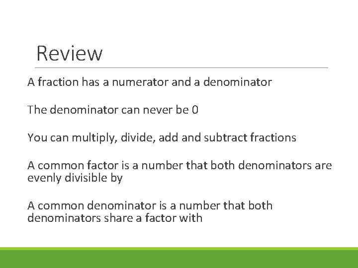 Review A fraction has a numerator and a denominator The denominator can never be