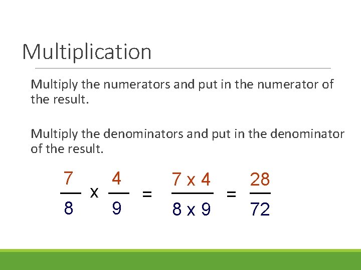 Multiplication Multiply the numerators and put in the numerator of the result. Multiply the