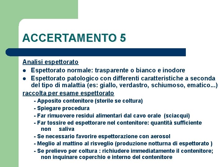 ACCERTAMENTO 5 Analisi espettorato l Espettorato normale: trasparente o bianco e inodore l Espettorato